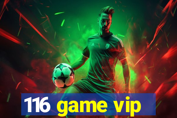 116 game vip